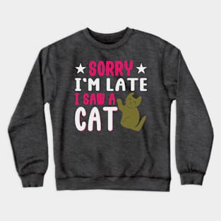 Sorry I'm Late I Saw a Cat Crewneck Sweatshirt